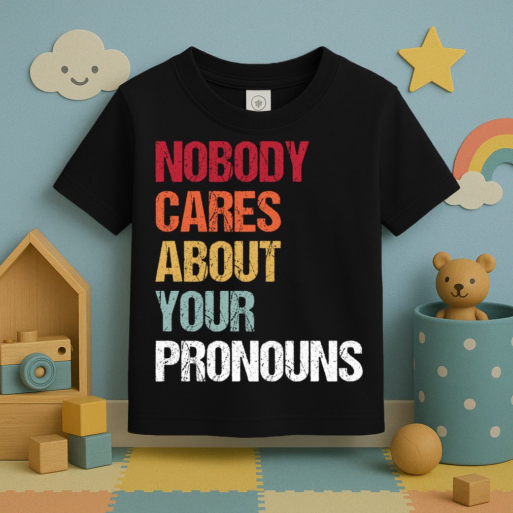 Nobody Cares About Your Pronouns Toddler T-Shirt