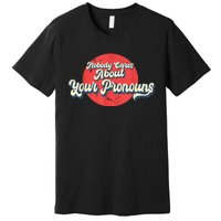 Nobody Cares About Your Pronouns Funny Sarcastic Premium T-Shirt