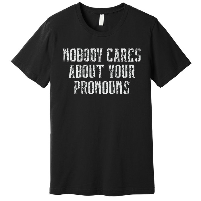 Nobody Cares About Your Pronouns Premium T-Shirt