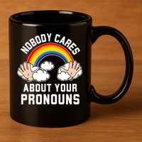 Nobody Cares About Your Pronouns 11oz C Handle Ceramic Mug