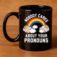 Nobody Cares About Your Pronouns 11oz C Handle Ceramic Mug