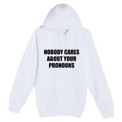 Nobody Cares About Your Pronouns Premium Pullover Hoodie