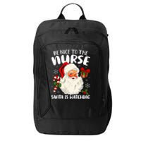 Nurse Christmas Be Nice To The Nurse Santa Is Watching City Backpack