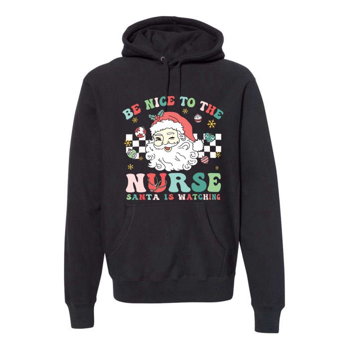 Nurse Christmas Be Nice To The Nurse Santa Is Watching Premium Hoodie