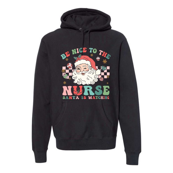 Nurse Christmas Be Nice To The Nurse Santa Is Watching Premium Hoodie