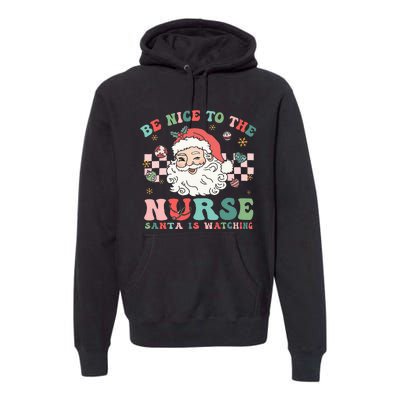 Nurse Christmas Be Nice To The Nurse Santa Is Watching Premium Hoodie