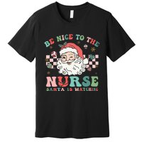 Nurse Christmas Be Nice To The Nurse Santa Is Watching Premium T-Shirt