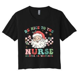 Nurse Christmas Be Nice To The Nurse Santa Is Watching Women's Crop Top Tee