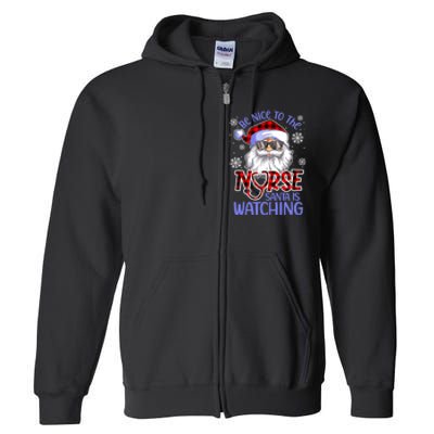 Nurse Christmas Be Nice To The Nurse Santa Is Watching Full Zip Hoodie