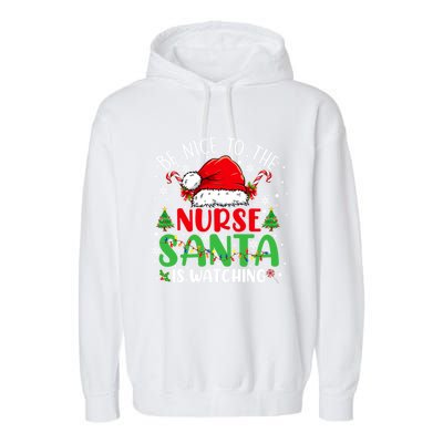 Nurse Christmas Be Nice To The Nurse Santa Is Watching Gift Garment-Dyed Fleece Hoodie