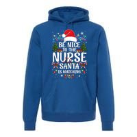 Nurse Christmas Be Nice To The Nurse Santa Is Watching Great Gift Premium Hoodie