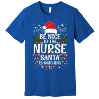 Nurse Christmas Be Nice To The Nurse Santa Is Watching Great Gift Premium T-Shirt