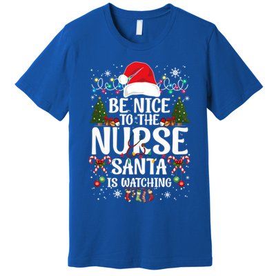 Nurse Christmas Be Nice To The Nurse Santa Is Watching Great Gift Premium T-Shirt