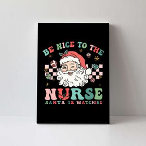 Nurse Christmas Be Nice To The Nurse Santa Is Watching Canvas