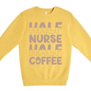 Nurse Coffee Design Half Nurse Half Coffee Gift Premium Crewneck Sweatshirt