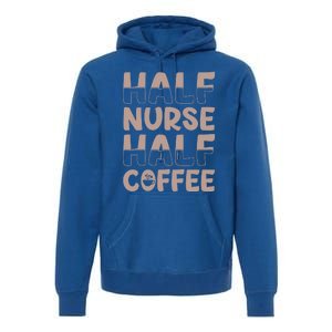 Nurse Coffee Design Half Nurse Half Coffee Gift Premium Hoodie