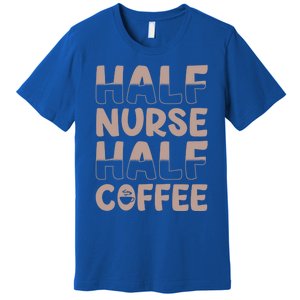 Nurse Coffee Design Half Nurse Half Coffee Gift Premium T-Shirt