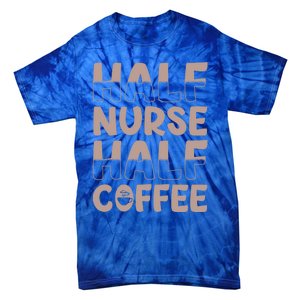 Nurse Coffee Design Half Nurse Half Coffee Gift Tie-Dye T-Shirt