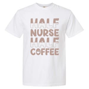 Nurse Coffee Design Half Nurse Half Coffee Gift Garment-Dyed Heavyweight T-Shirt