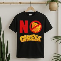 No Cheese For Those Who DonT Like Cheese T-Shirt