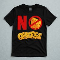 No Cheese For Those Who DonT Like Cheese T-Shirt