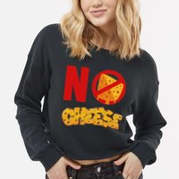 No Cheese For Those Who DonT Like Cheese Cropped Pullover Crew