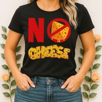 No Cheese For Those Who DonT Like Cheese Womens T-Shirt