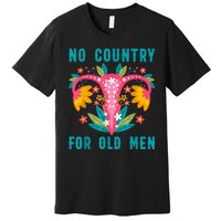 No Country For Old Men Our Uterus Our Choice Feminist Rights Premium T-Shirt