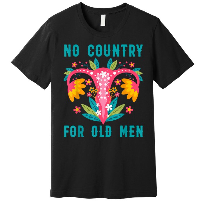 No Country For Old Men Our Uterus Our Choice Feminist Rights Premium T-Shirt