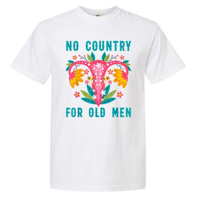 No Country For Old Men Our Uterus Our Choice Feminist Rights Garment-Dyed Heavyweight T-Shirt