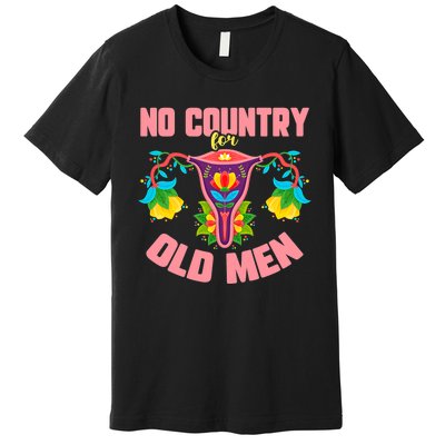 No Country For Old Men My Uterus Womens Rights Feminist Premium T-Shirt