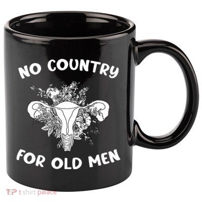 No Country For Old Men Uterus Feminist Women Rights 11oz C Handle Ceramic Mug