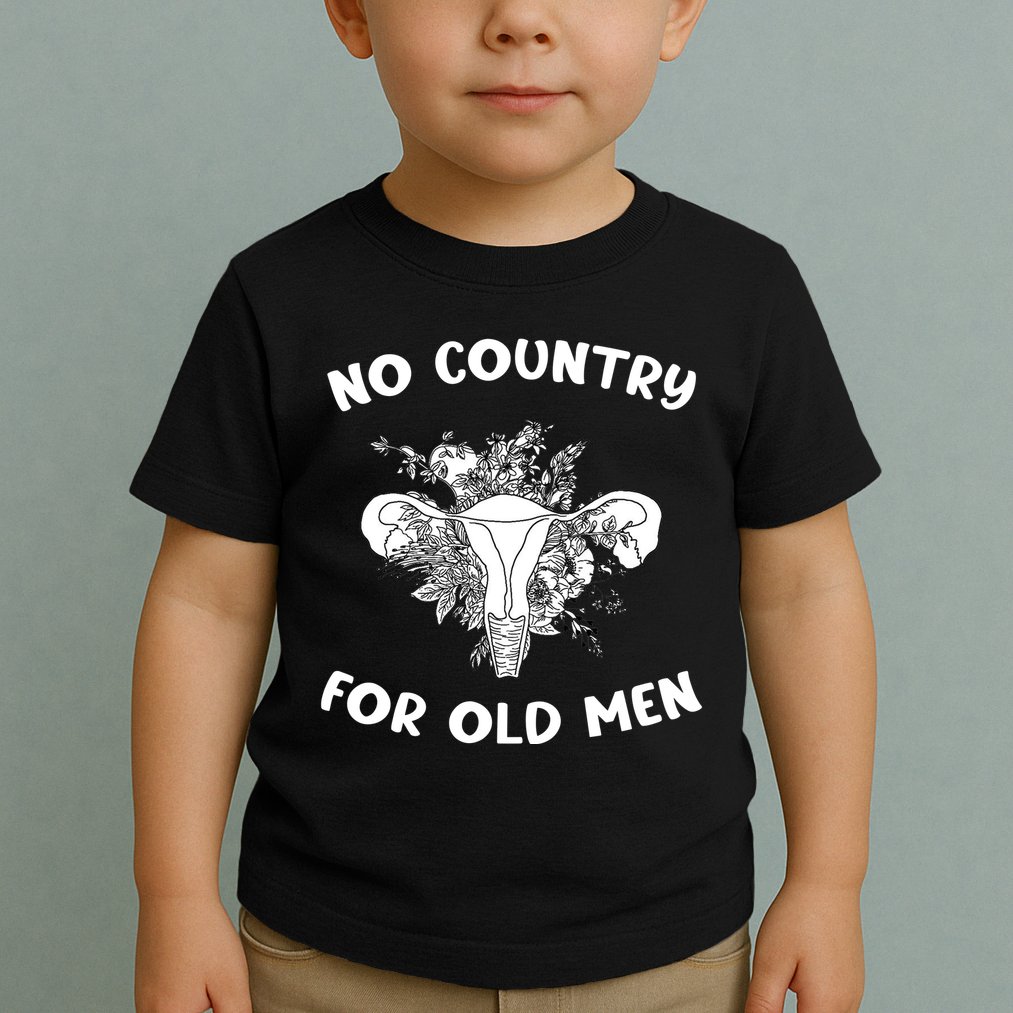 No Country For Old Men Uterus Feminist Women Rights Toddler T-Shirt
