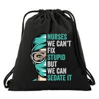 Nurse Can’T Fix Stupid But We Can Sedate It Funny Nurse Quote Drawstring Bag