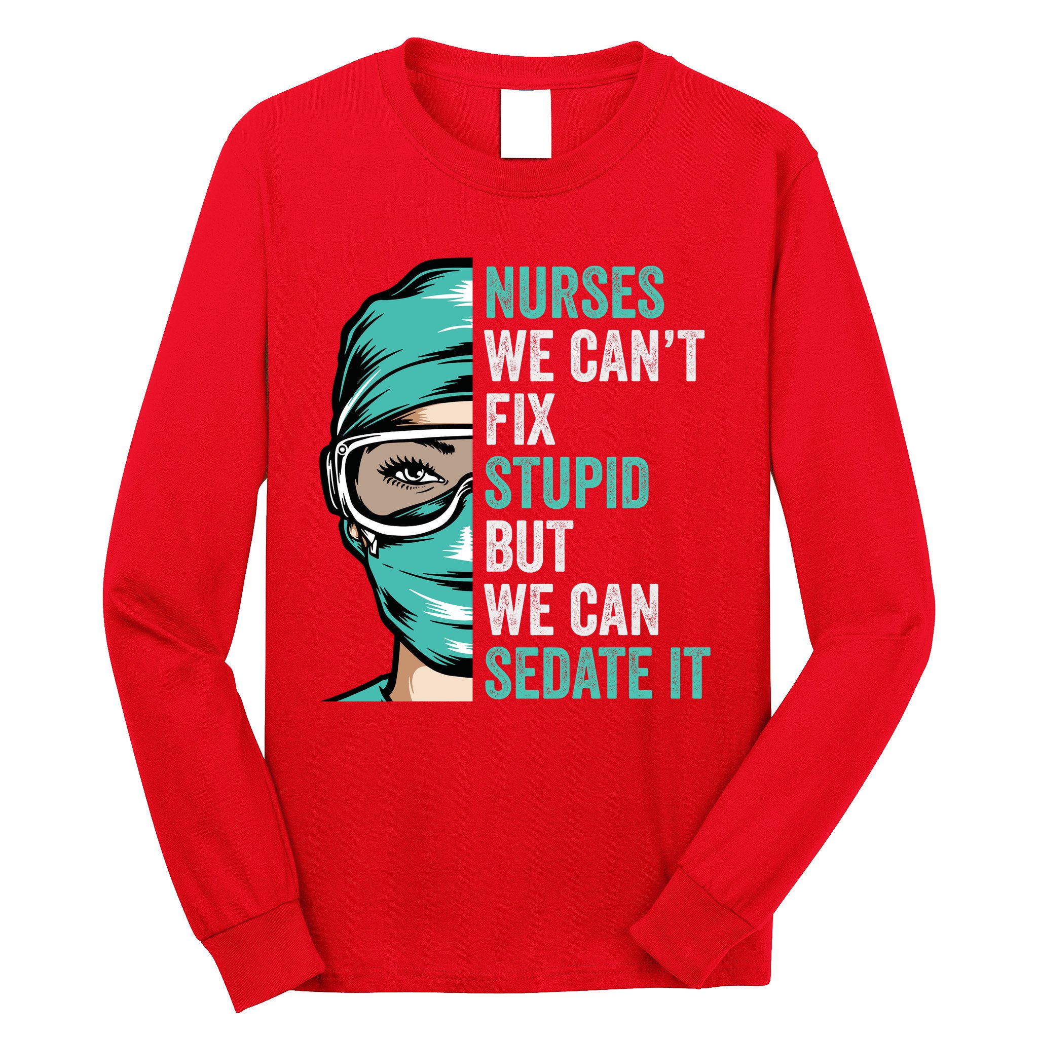 Nurse Can’T Fix Stupid But We Can Sedate It Funny Nurse Quote Long Sleeve Shirt