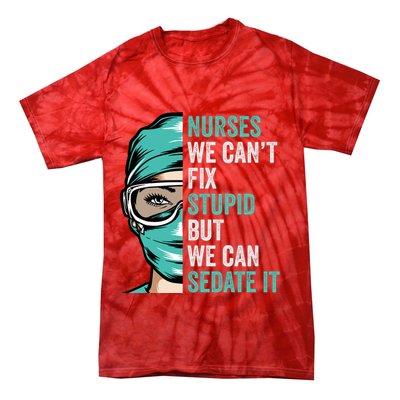 Nurse Can’T Fix Stupid But We Can Sedate It Funny Nurse Quote Tie-Dye T-Shirt