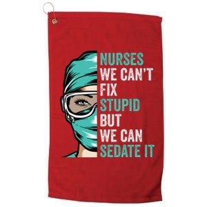 Nurse Can’T Fix Stupid But We Can Sedate It Funny Nurse Quote Platinum Collection Golf Towel