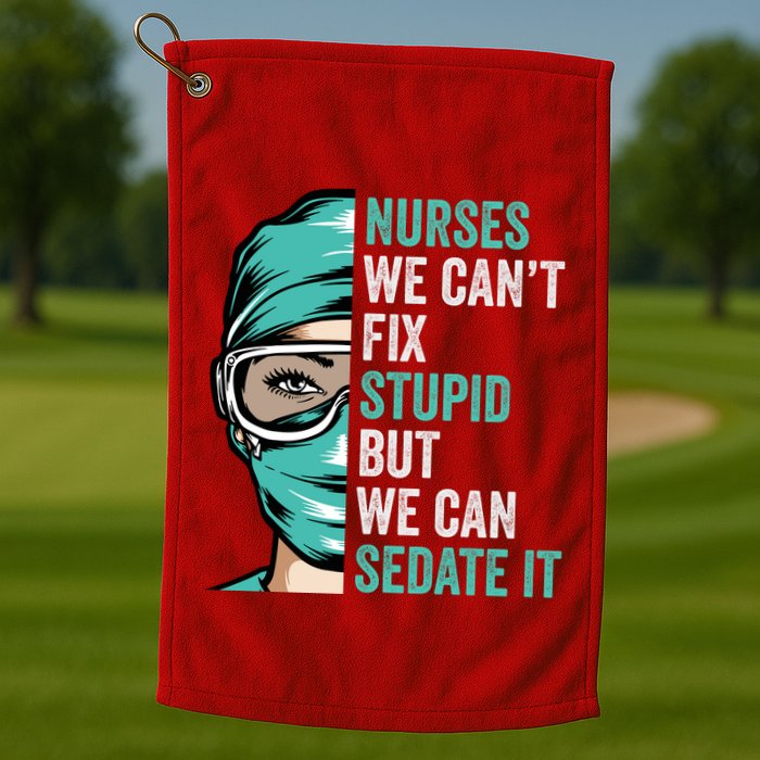Nurse Can’T Fix Stupid But We Can Sedate It Funny Nurse Quote Golf Towel