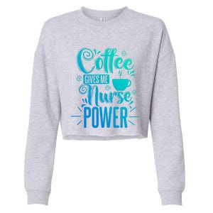 Nurse Coffee Gives Me Nurse Power Gift Cropped Pullover Crew