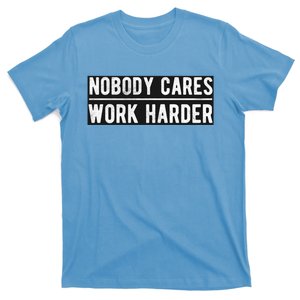 Nobody Cares Gift Work Harder Training Fitness Gift T-Shirt