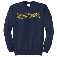 Normalize Calling Him Your Starter Husband Tall Sweatshirt