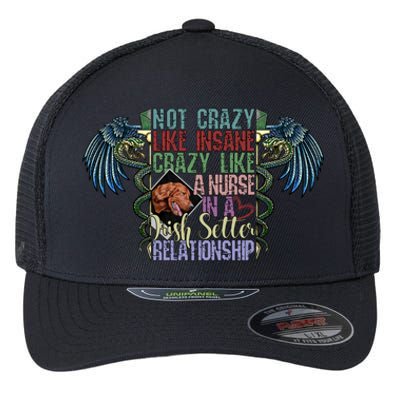 Not Crazy Like Insane Crazy Like A Nurse Irish Setter Lover Gift Flexfit Unipanel Trucker Cap