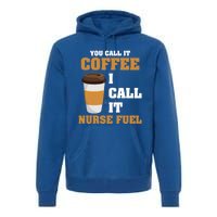 Nurse Coffee Lovers You Call It Coffee I Call It Nurse Fuel Funny Gift Premium Hoodie