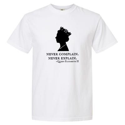 Never Complain Never Explain Queen II Elizabeth England Garment-Dyed Heavyweight T-Shirt