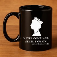 Never Complain Never Explain Queen Ii Elizabeth England 11oz C Handle Ceramic Mug