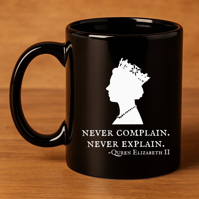 Never Complain Never Explain Queen Ii Elizabeth England 11oz C Handle Ceramic Mug