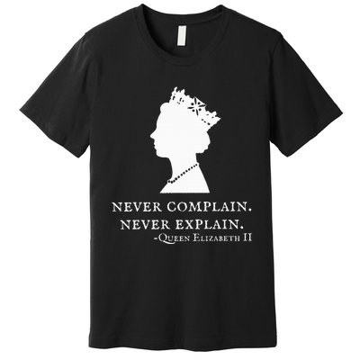 Never Complain Never Explain Queen Ii Elizabeth England Premium T-Shirt