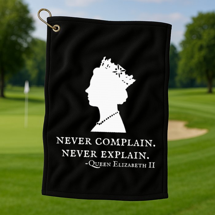 Never Complain Never Explain Queen Ii Elizabeth England Golf Towel