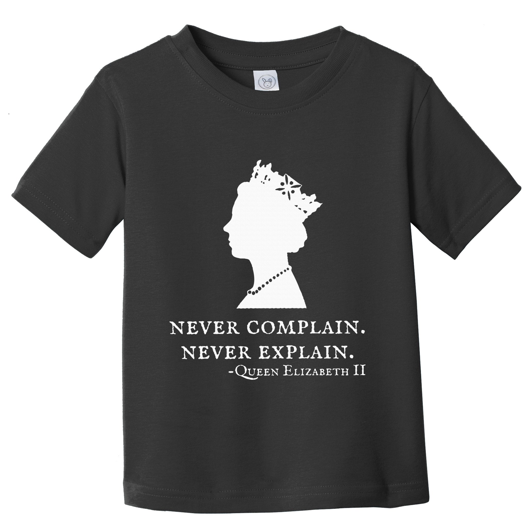 Never Complain Never Explain Queen Ii Elizabeth England Toddler T-Shirt