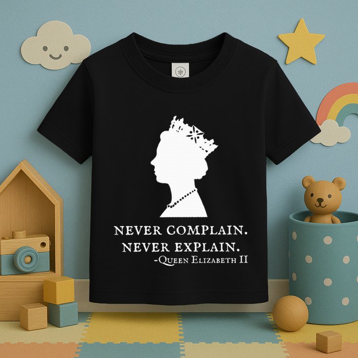 Never Complain Never Explain Queen Ii Elizabeth England Toddler T-Shirt